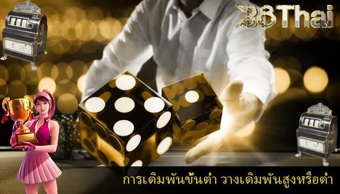 การเดิมพันขั้นต่ำ วางเดิมพันสูงหรือต่ำ