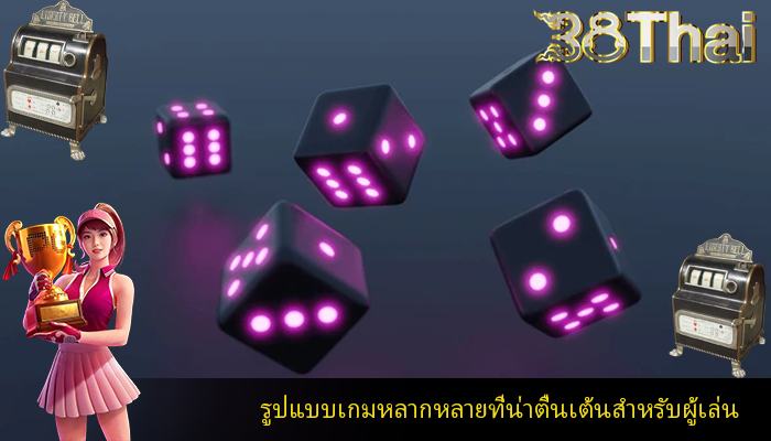 รูปแบบเกมหลากหลายที่น่าตื่นเต้นสำหรับผู้เล่น