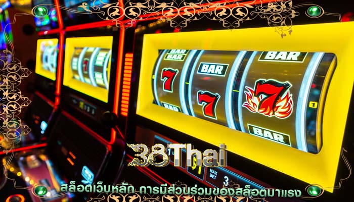 สล็อตเว็บหลัก การมีส่วนร่วมของสล็อตมาแรง